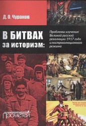 В битвах за историзм. Проблемы изучения Великой Русской революции 1917 года и постреволюционного режима