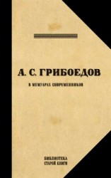 Грибоедов. Его жизнь и гибель в мемуарах современников