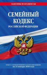 Семейный кодекс Российской Федерации: текст с последними изменениями и дополнениями на 21 января 2018 г.