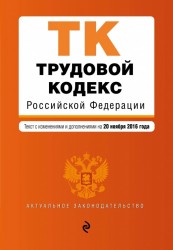 Трудовой кодекс Российской Федерации. Текст с изменениями и дополнениями на 20 ноября 2017 года