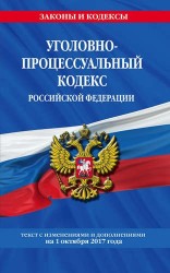 Уголовно-процессуальный кодекс Российской Федерации. Текст с изменениями и дополнениями на 1 октября 2017 года