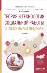 Теория и технология социальной работы с пожилыми людьми 2-е изд., испр. и доп. Учебное пособие для академического бакалавриата