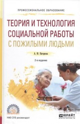 Теория и технология социальной работы с пожилыми людьми 2-е изд., испр. и доп. Учебное пособие для СПО