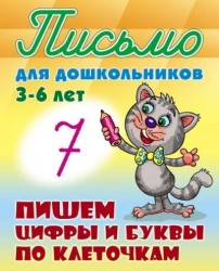 Письмо для дошкольников. 3-6 лет. Пишем цифры и буквы по клеточкам