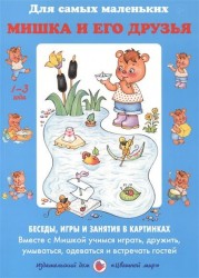 Мишка и его друзья. Беседы, игры и занятия в картинках. Вместе с Мишкой учимся играть, дружить, умываться, одеваться и встречать гостей. 1-3 года