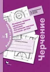 Черчение. 7-9 классы. Основные правила оформления чертежей. Построение чертежа "плоской" детали. Рабочая тетрадь № 1