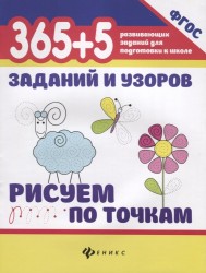 365+5 заданий и узоров. Рисуем по точкам. Учебно-практическое пособие