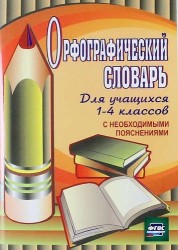 Орфографический словарь для учащихся 1-4 классов с необходимыми пояснениями. ФГОС / 4-е изд.