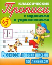 Классические прописи с заданиями и упражнениями. Развиваем навыки письма по линейкам (6-7 лет)