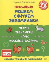 Правильно решаем, считаем, запоминаем. Тесты, тренажёры, игры, весёлые задания. Рабочая тетрадь по математике