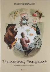 Тасманиец Ромуальд. История, рассказанная дочке : [повесть]