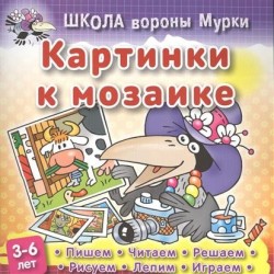 Школа вороны Мурки. Картинки к мозаике. Пишем, читаем, решаем, рисуем, лепим, играем. 3-6 лет