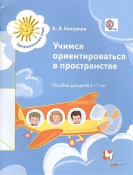 Учимся ориентироваться в пространстве. Пособие для детей 5-7 лет. Дошкольное воспитание