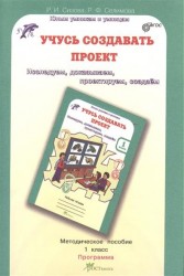 Учусь создавать проект. Методическое пособие для 1 класса. Программа курса (Исследуем, доказываем, проектируем, создаем)