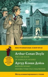Шерлок Холмс: Неизвестные расследования = The Case Book of Sherlock Holmes. Метод комментированного чтения