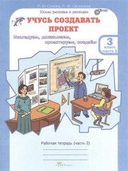 Учусь создавать проект. Рабочие тетради для 3 класса. В 2-х частях, часть 2. (Исследуем, доказываем, проектируем, создаем)