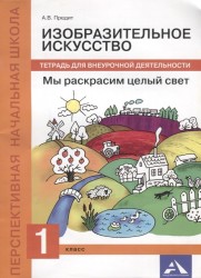 Изобразительное искусство. Мы раскрасим целый свет. 1 класс. Тетрадь для внеурочной деятельности