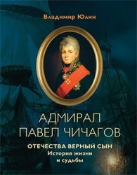 Адмирал Павел Чичагов. Отечества верный сын. История жизни и судьбы