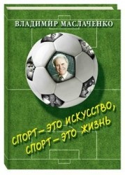 Владимир Маслаченко. Спорт — это искусство, спорт — это жизнь