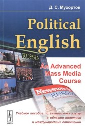 Political English. An advanced mass media course. Учебное пособие по английскому языку в области политики и международных отношений студентов на продвинутом уровне изучения языка (по материалам СМИ)