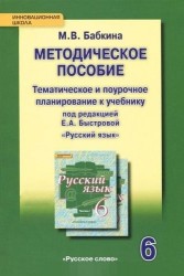 Методическое пособие. Тематическое и поурочное планирование к учебнику п/р Е.А. Быстровой «Русский язык» для 6 класса общеобраз. организаций. 2-е изд.