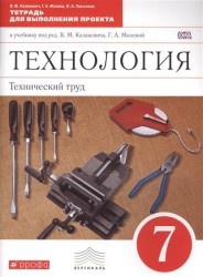 Технология. Технический труд. 7 класс. Тетрадь для выполнения проекта к учебнику под редакцией В. М. Казакевича, Г. А. Молевой