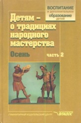 Детям - о традициях народного мастерства. Осень. В двух частях. Часть 2. Учебно-методическое пособие