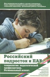 Российский подросток и психоактивные вещества. Технологии педагогической профилактики. Региональный аспект