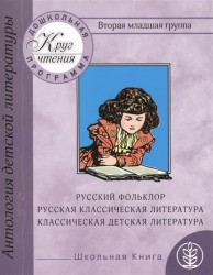 Дошкольная программа. Вторая младшая группа: антология детской литературы. Русский фольклор, русская классическая и классическая детская литература