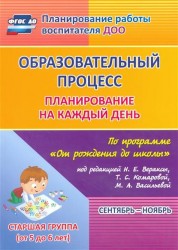 Образовательный процесс. Планирование на каждый день по программе "От рождения до школы" под редакцией Н.Е. Вераксы, Т.С. Комаровой, М.А. Васильевой. Сентябрь-ноябрь. Старшая группа (от 5 до 6 лет)