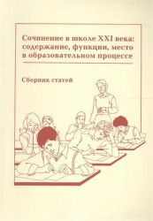 Сочинение в школе XXI века. Содержание, функции, место в образовательном процессе. Сборник статей