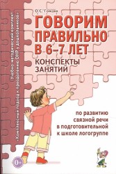 Говорим правильно в 6-7 лет. Конспекты занятий по развитию связной речи в подготовительной к школе логогруппе