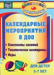 Календарные мероприятия в дошкольном образовательном учреждении. Конспекты занятий, тематические викторины, игры для детей 5-7 лет