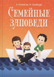 Семейные заповеди. Практические советы, стихи, сказки, рассказы, диалоги, мнения детей