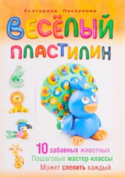 Веселый пластилин.10 забавных животных.Пошаговые мастер-классы