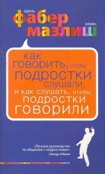 Как говорить, чтобы подростки слушали, и как слушать, чтобы подростки говорили