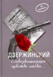 Дзержинский. Всевозвышающее чувство любви... документы. Письма. воспоминания