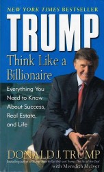 Trump: Think Like a Billionaire: Everything You Need to Know About Success, Real Estate, and Life