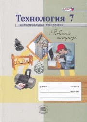 Технология. 7 кл. Индустриальная технология. Рабочая тетрадь. (ФГОС)