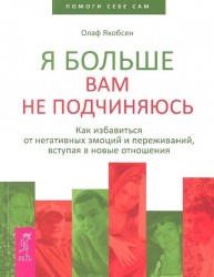 Я больше вам не подчиняюсь. Как избавиться от негативных эмоций и переживаний, вступая в новые отношения