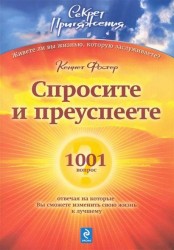 Спросите – и преуспеете: 1001 вопрос, отвечая на которые Вы сможете изменить свою жизнь к лучшему