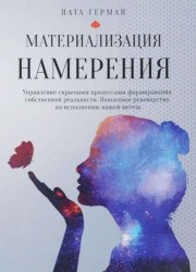 Материализация намерения. Управление скрытыми процессами формирования собственной реальности