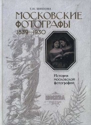 Московские фотографы. 1839-1930. История московской фотографии. Альбом