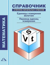 Математика. Справочник ученика начальных классов. Единицы измерения величин. Перевод единиц измерения