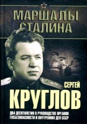 Сергей Круглов. Два десятилетия в руководстве органов госбезопасности и внутренних дел СССР