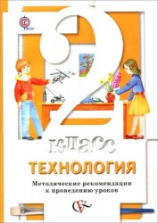 Технология. 2 класс. Методические рекомендации к проведению уроков. ФГОС