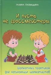 И пусть не гроссмейстеры. Шахматный практикум для начинающих шахматистов