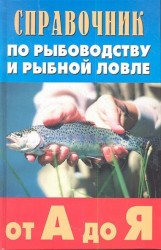 Справочник по рыбоводству и рыбной ловле от А до Я. Издание второе, дополенное и исправленное