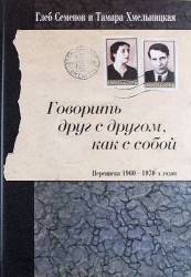 Глеб Семенов и Тамара Хмельницкая. Говорить друг с другом, как с собой. Переписка 1960-1970-х годов