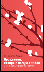 Праздники, которые всегда с тобой. О православных праздниках и святых